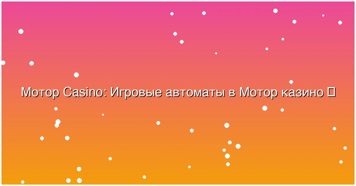 Игровые автоматы в Мотор казино